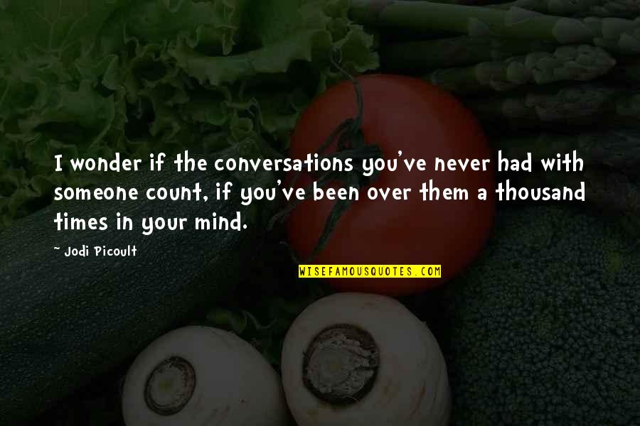 Hartsock And Mann Quotes By Jodi Picoult: I wonder if the conversations you've never had Hartsock And Mann Quotes By Jodi Picoult: I wonder if the conversations you've never had