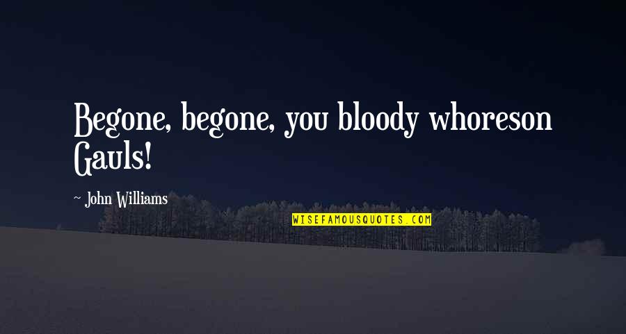 Hartsock And Mann Quotes By John Williams: Begone, begone, you bloody whoreson Gauls! Hartsock And Mann Quotes By John Williams: Begone, begone, you bloody whoreson Gauls!