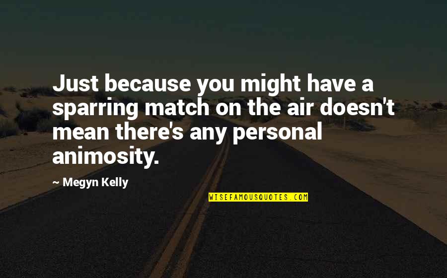 Hartsock And Mann Quotes By Megyn Kelly: Just because you might have a sparring match Hartsock And Mann Quotes By Megyn Kelly: Just because you might have a sparring match