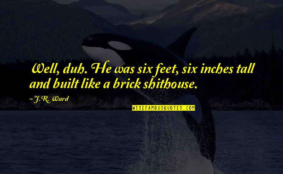 Hartsocks Quotes By J.R. Ward: Well, duh. He was six feet, six inches