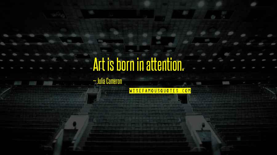 Hartsoe Apartment Quotes By Julia Cameron: Art is born in attention.