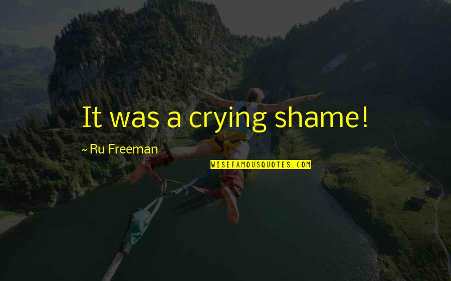 Hartsoe Apartment Quotes By Ru Freeman: It was a crying shame! Hartsoe Apartment Quotes By Ru Freeman: It was a crying shame!
