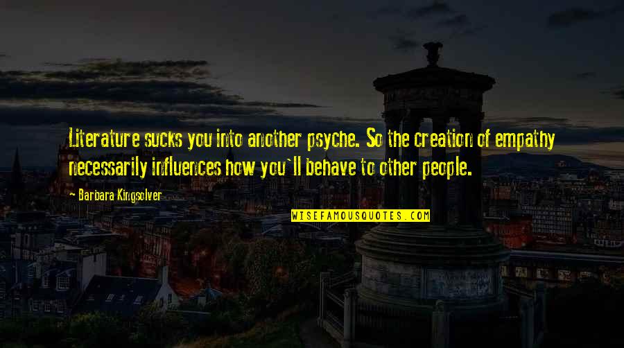 Hartson Quotes By Barbara Kingsolver: Literature sucks you into another psyche. So the