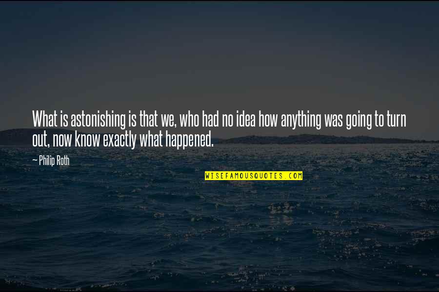 Hartsuiker Colorado Quotes By Philip Roth: What is astonishing is that we, who had