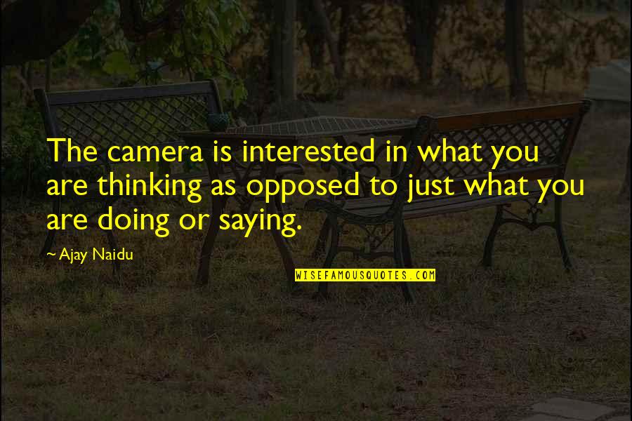 Hartt Community Quotes By Ajay Naidu: The camera is interested in what you are