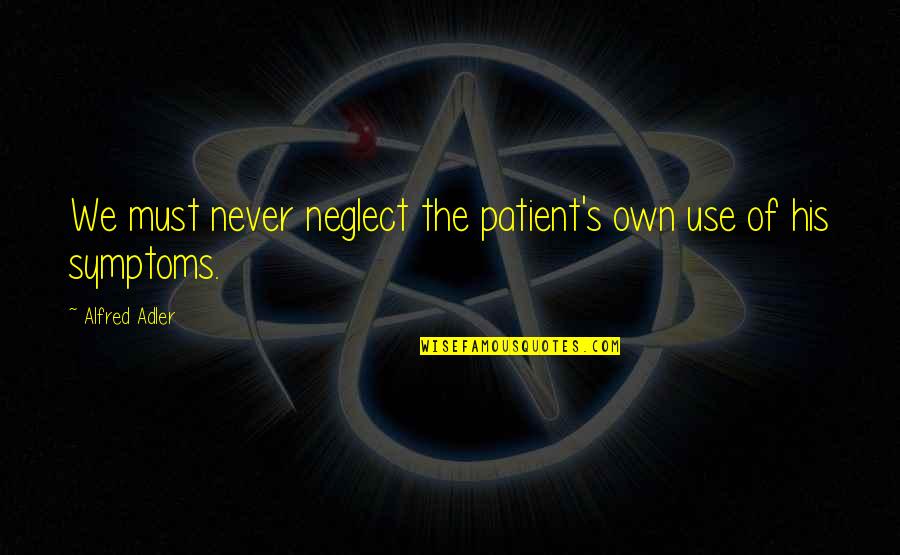 Hartter Chiropractic Quotes By Alfred Adler: We must never neglect the patient's own use Hartter Chiropractic Quotes By Alfred Adler: We must never neglect the patient's own use