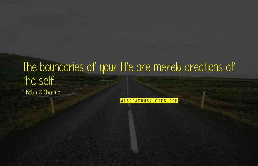 Hartter Chiropractic Quotes By Robin S. Sharma: The boundaries of your life are merely creations Hartter Chiropractic Quotes By Robin S. Sharma: The boundaries of your life are merely creations