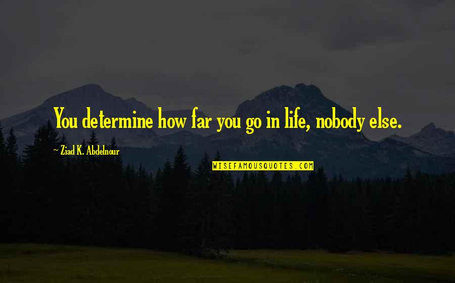 Hartunian House Quotes By Ziad K. Abdelnour: You determine how far you go in life, Hartunian House Quotes By Ziad K. Abdelnour: You determine how far you go in life,