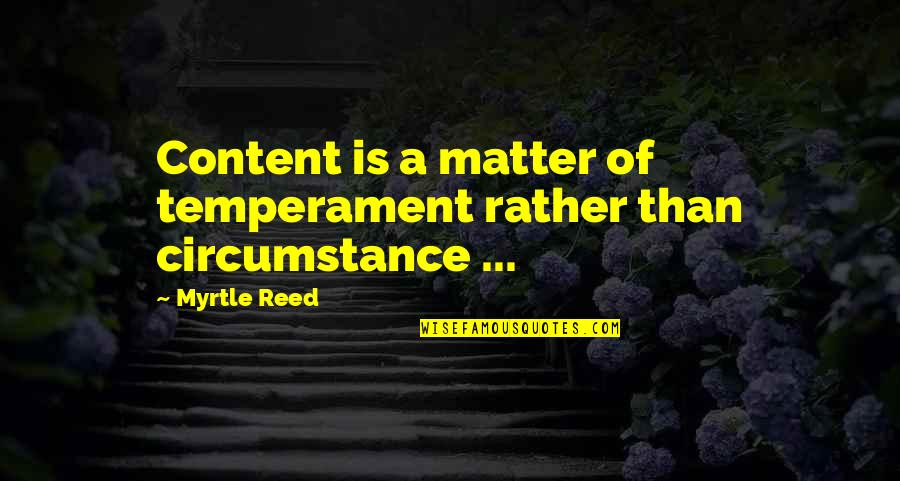 Hartunian Margot Quotes By Myrtle Reed: Content is a matter of temperament rather than