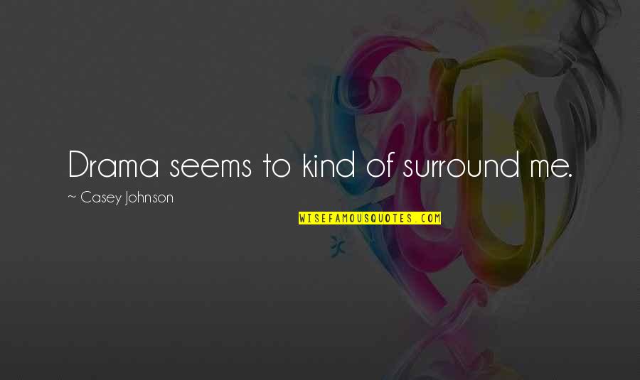 Hartvigsen Quotes By Casey Johnson: Drama seems to kind of surround me. Hartvigsen Quotes By Casey Johnson: Drama seems to kind of surround me.