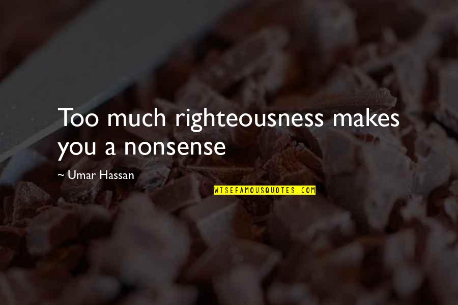 Hartvigsen School Quotes By Umar Hassan: Too much righteousness makes you a nonsense Hartvigsen School Quotes By Umar Hassan: Too much righteousness makes you a nonsense
