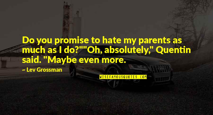 Hartvigson Quotes By Lev Grossman: Do you promise to hate my parents as Hartvigson Quotes By Lev Grossman: Do you promise to hate my parents as