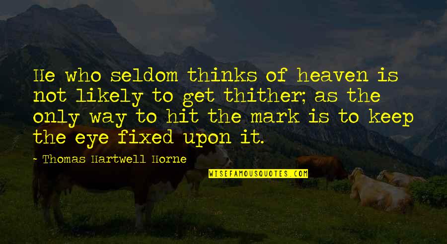 Hartwell Quotes By Thomas Hartwell Horne: He who seldom thinks of heaven is not