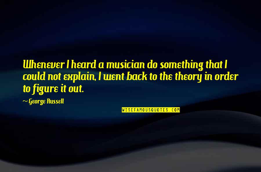 Hartzler Quotes By George Russell: Whenever I heard a musician do something that Hartzler Quotes By George Russell: Whenever I heard a musician do something that