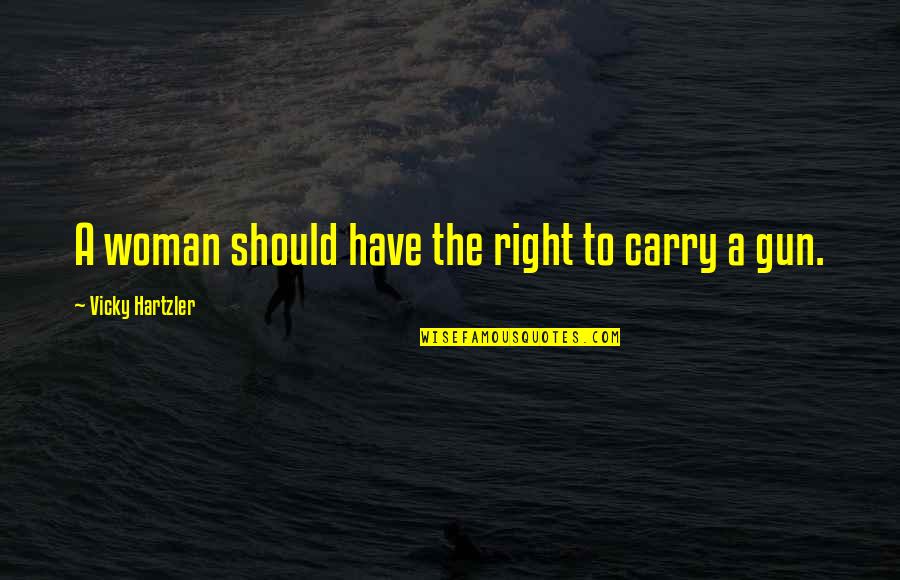 Hartzler Quotes By Vicky Hartzler: A woman should have the right to carry Hartzler Quotes By Vicky Hartzler: A woman should have the right to carry
