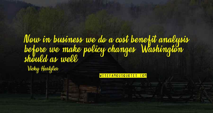 Hartzler Quotes By Vicky Hartzler: Now in business we do a cost benefit Hartzler Quotes By Vicky Hartzler: Now in business we do a cost benefit