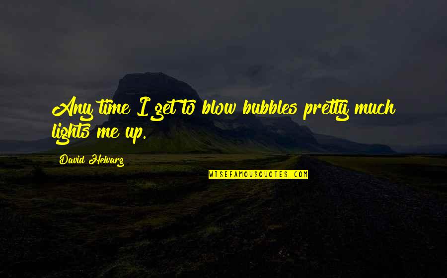 Hartzlers Quality Quotes By David Helvarg: Any time I get to blow bubbles pretty Hartzlers Quality Quotes By David Helvarg: Any time I get to blow bubbles pretty
