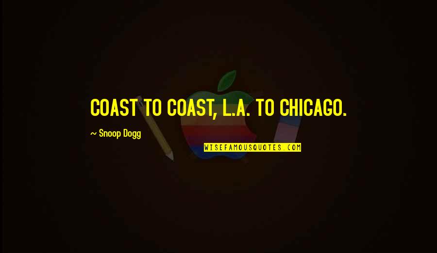 Hartzog Conger Quotes By Snoop Dogg: COAST TO COAST, L.A. TO CHICAGO.