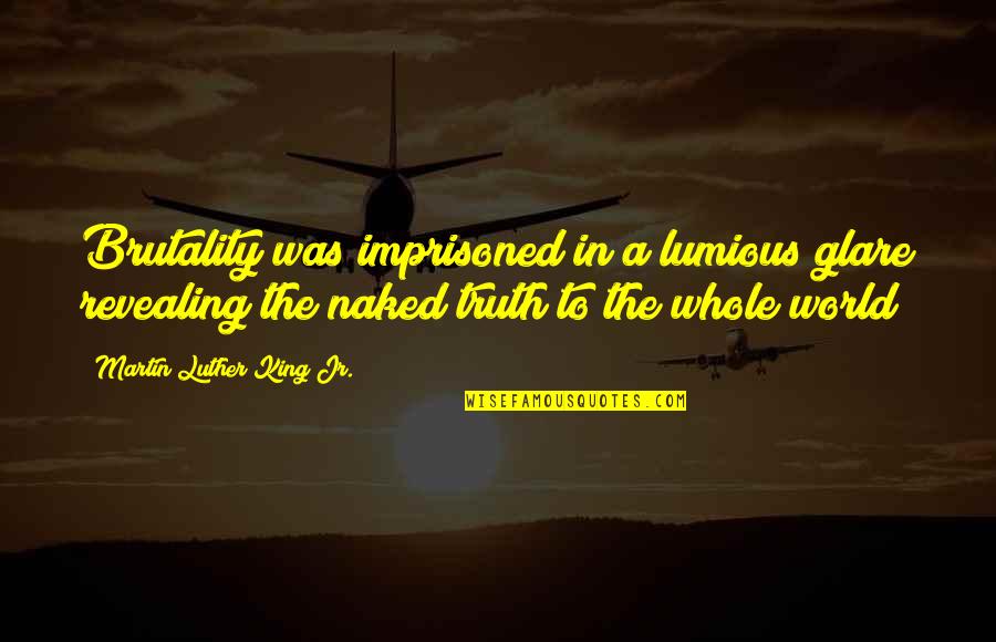 Hartzog Law Quotes By Martin Luther King Jr.: Brutality was imprisoned in a lumious glare revealing Hartzog Law Quotes By Martin Luther King Jr.: Brutality was imprisoned in a lumious glare revealing