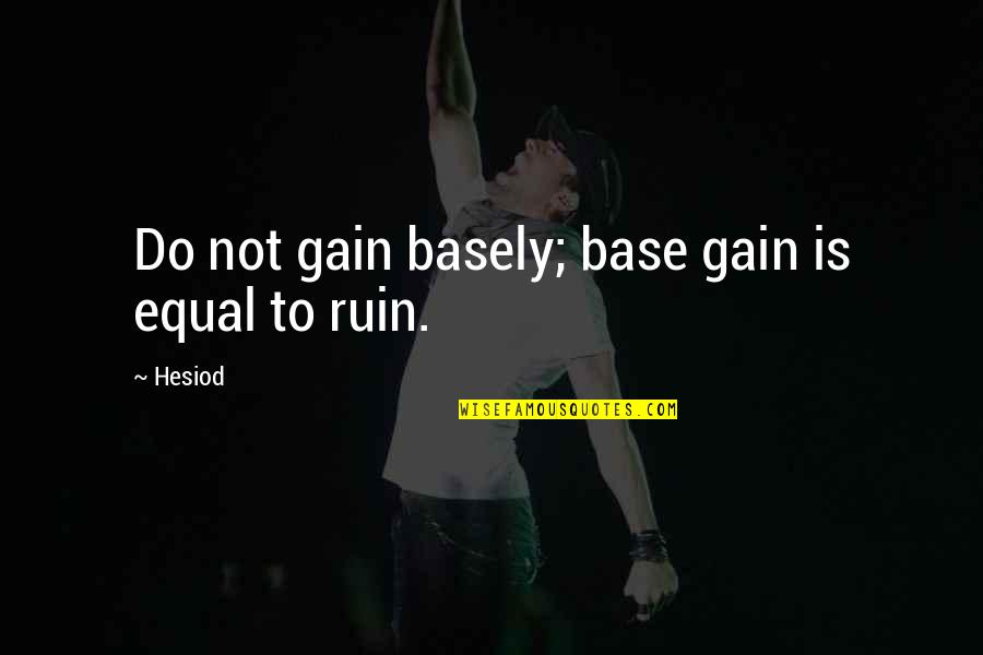 Haru Glory Quotes By Hesiod: Do not gain basely; base gain is equal