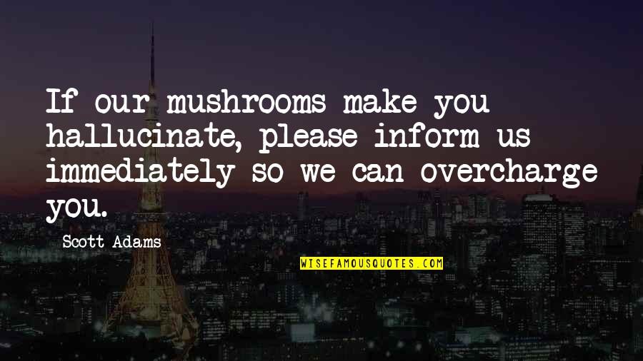 Haru Yoshida Quotes By Scott Adams: If our mushrooms make you hallucinate, please inform