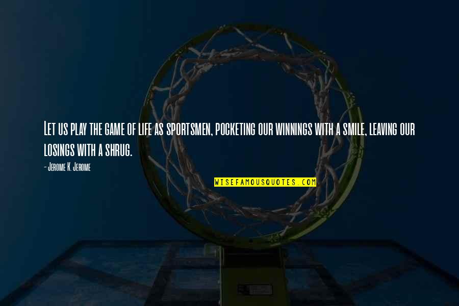 Haruan Group Quotes By Jerome K. Jerome: Let us play the game of life as Haruan Group Quotes By Jerome K. Jerome: Let us play the game of life as
