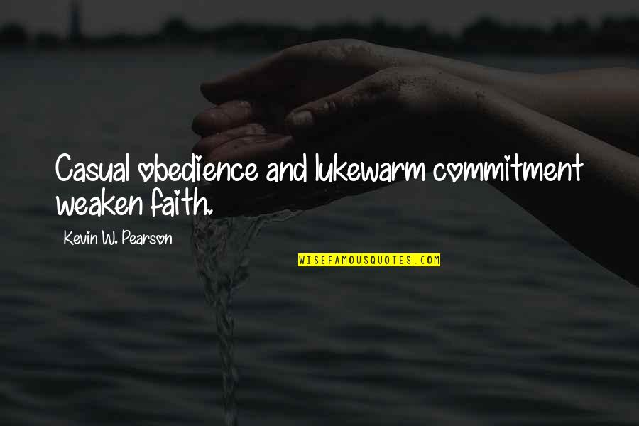 Harueh Quotes By Kevin W. Pearson: Casual obedience and lukewarm commitment weaken faith.