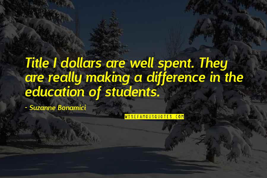 Haruehun Quotes By Suzanne Bonamici: Title I dollars are well spent. They are