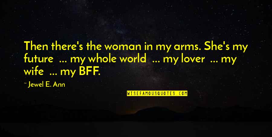 Haruf Ki Quotes By Jewel E. Ann: Then there's the woman in my arms. She's