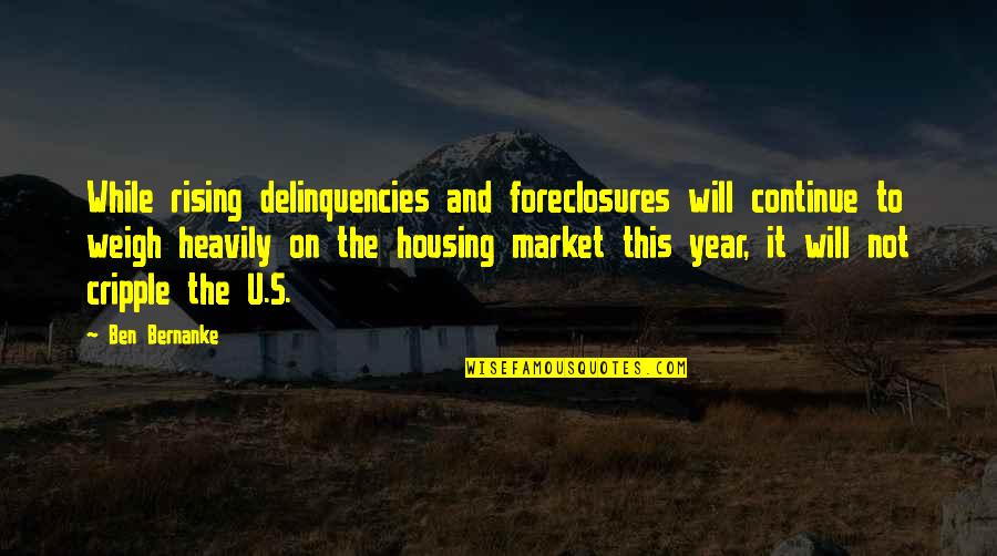 Haruhiko Ichijo Quotes By Ben Bernanke: While rising delinquencies and foreclosures will continue to