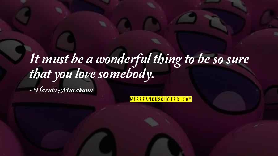 Haruki Murakami Love Quotes By Haruki Murakami: It must be a wonderful thing to be