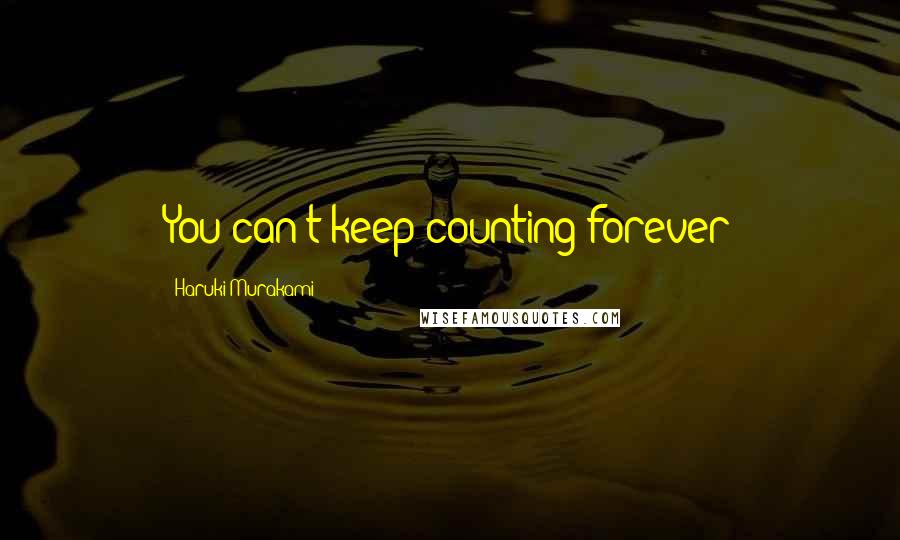 Haruki Murakami quotes: You can't keep counting forever