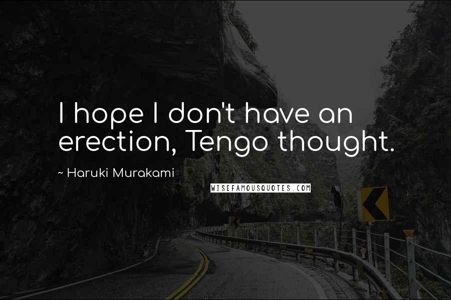 Haruki Murakami quotes: I hope I don't have an erection, Tengo thought.