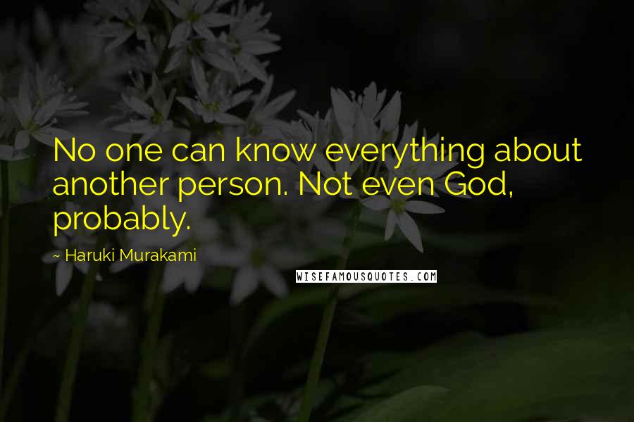 Haruki Murakami quotes: No one can know everything about another person. Not even God, probably.