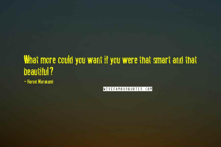Haruki Murakami quotes: What more could you want if you were that smart and that beautiful?