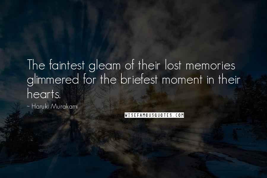 Haruki Murakami quotes: The faintest gleam of their lost memories glimmered for the briefest moment in their hearts.