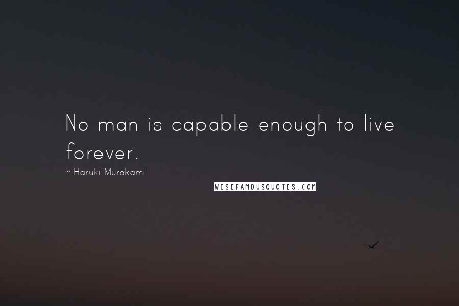 Haruki Murakami quotes: No man is capable enough to live forever.