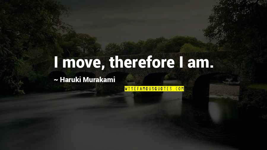 Haruki Murakami Quotes By Haruki Murakami: I move, therefore I am.