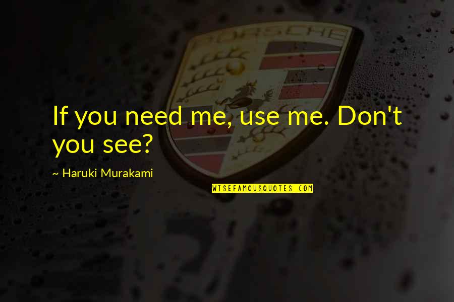 Haruki Murakami Quotes By Haruki Murakami: If you need me, use me. Don't you