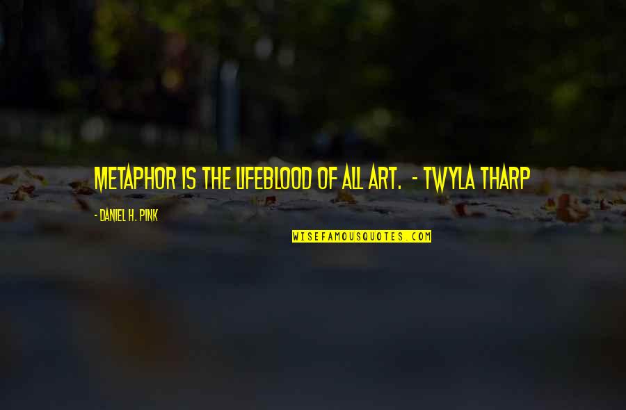 Haruki Murakami Sputnik Quotes By Daniel H. Pink: Metaphor is the lifeblood of all art. -