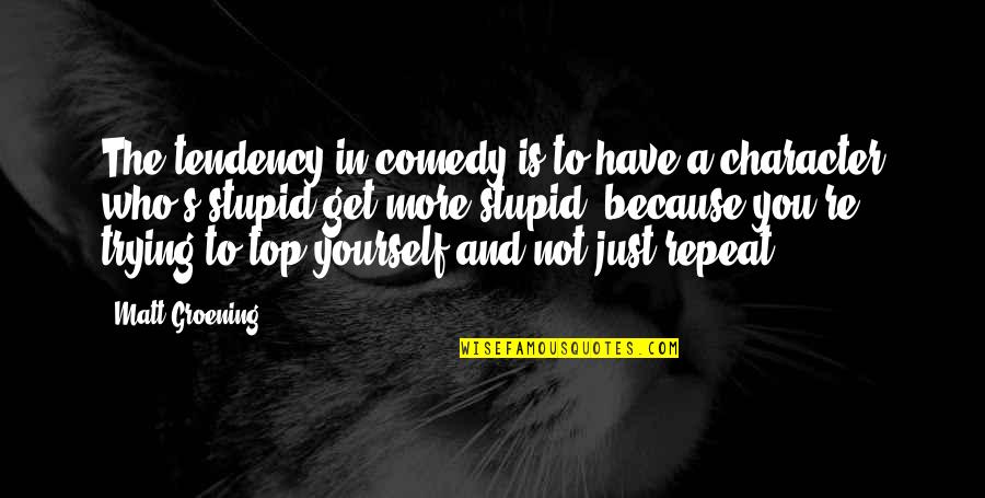 Haruko Akagi Quotes By Matt Groening: The tendency in comedy is to have a Haruko Akagi Quotes By Matt Groening: The tendency in comedy is to have a