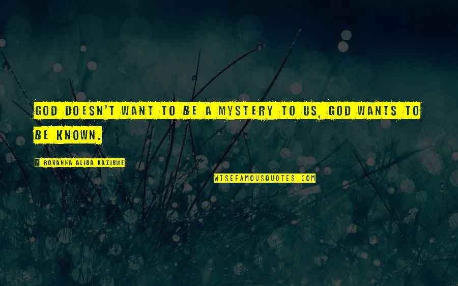 Harum Quotes By Roxanna Aliba Kazibwe: God doesn't want to be a mystery to