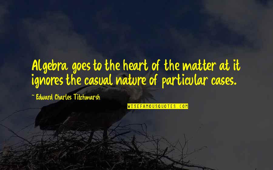 Haruma Miura Quotes By Edward Charles Titchmarsh: Algebra goes to the heart of the matter