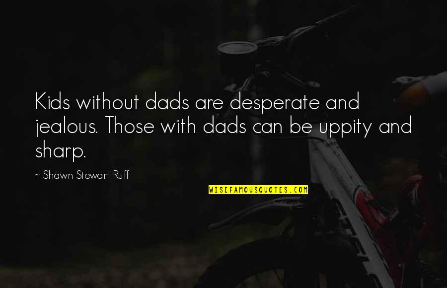Haruna Ai Quotes By Shawn Stewart Ruff: Kids without dads are desperate and jealous. Those