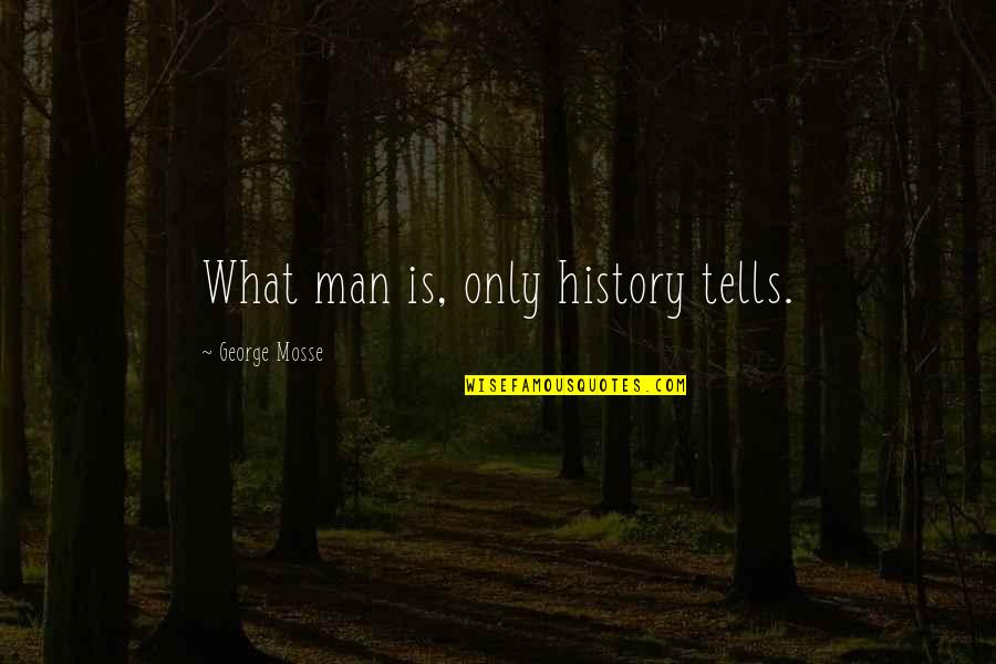 Haruna Quotes By George Mosse: What man is, only history tells.