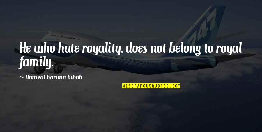 Haruna Quotes By Hamzat Haruna Ribah: He who hate royality, does not belong to