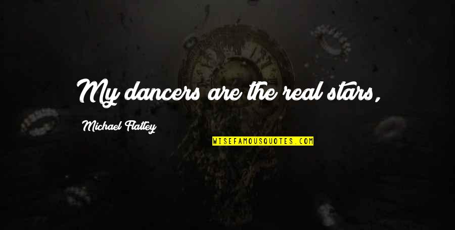 Haruno Yukinoshita Quotes By Michael Flatley: My dancers are the real stars, Haruno Yukinoshita Quotes By Michael Flatley: My dancers are the real stars,