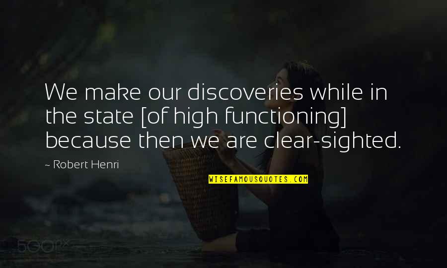 Harupa Quotes By Robert Henri: We make our discoveries while in the state