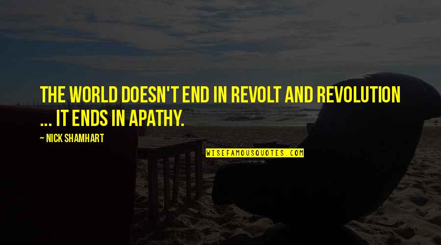 Harusnya Aku Quotes By Nick Shamhart: The world doesn't end in revolt and revolution