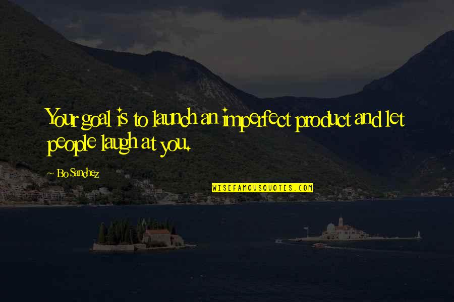 Harusnya Quotes By Bo Sanchez: Your goal is to launch an imperfect product